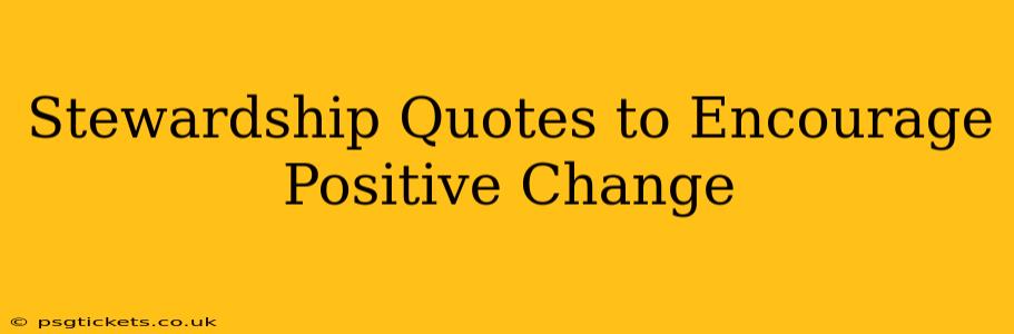 Stewardship Quotes to Encourage Positive Change