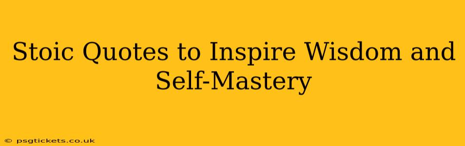 Stoic Quotes to Inspire Wisdom and Self-Mastery