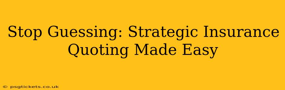 Stop Guessing: Strategic Insurance Quoting Made Easy