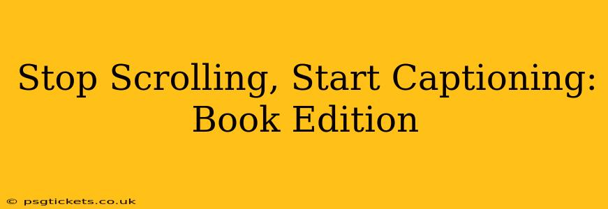 Stop Scrolling, Start Captioning: Book Edition