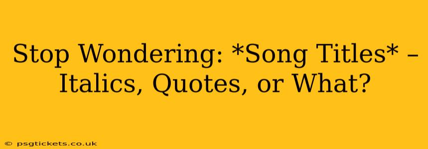 Stop Wondering: *Song Titles* – Italics, Quotes, or What?