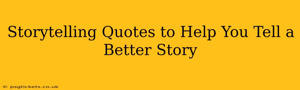 Storytelling Quotes to Help You Tell a Better Story