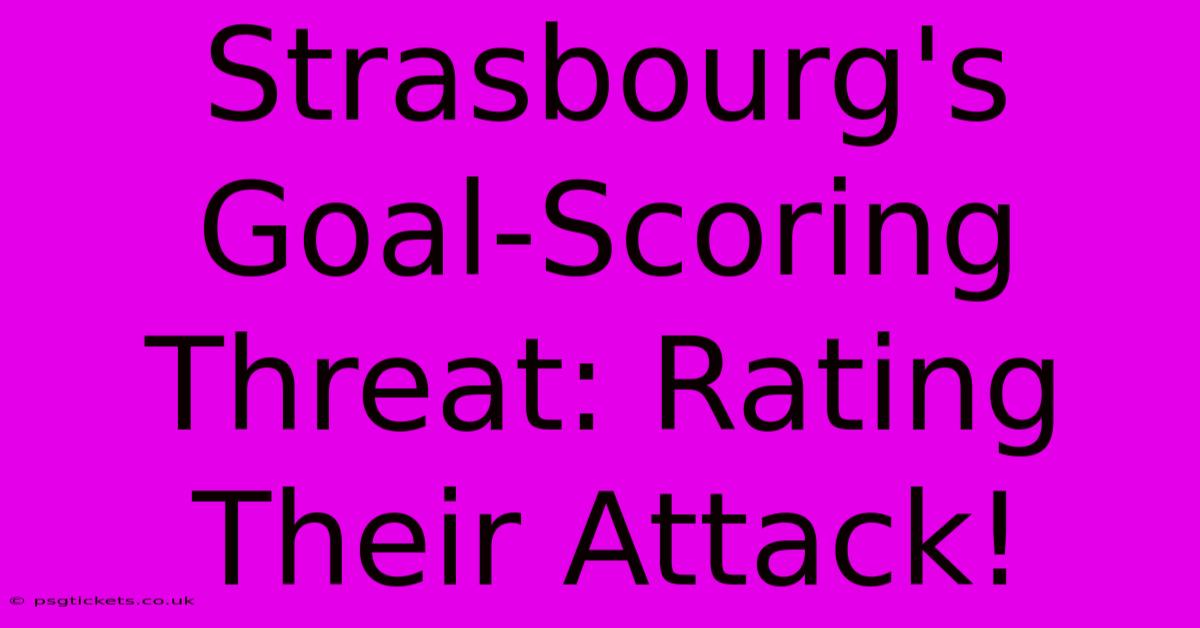 Strasbourg's Goal-Scoring Threat: Rating Their Attack!