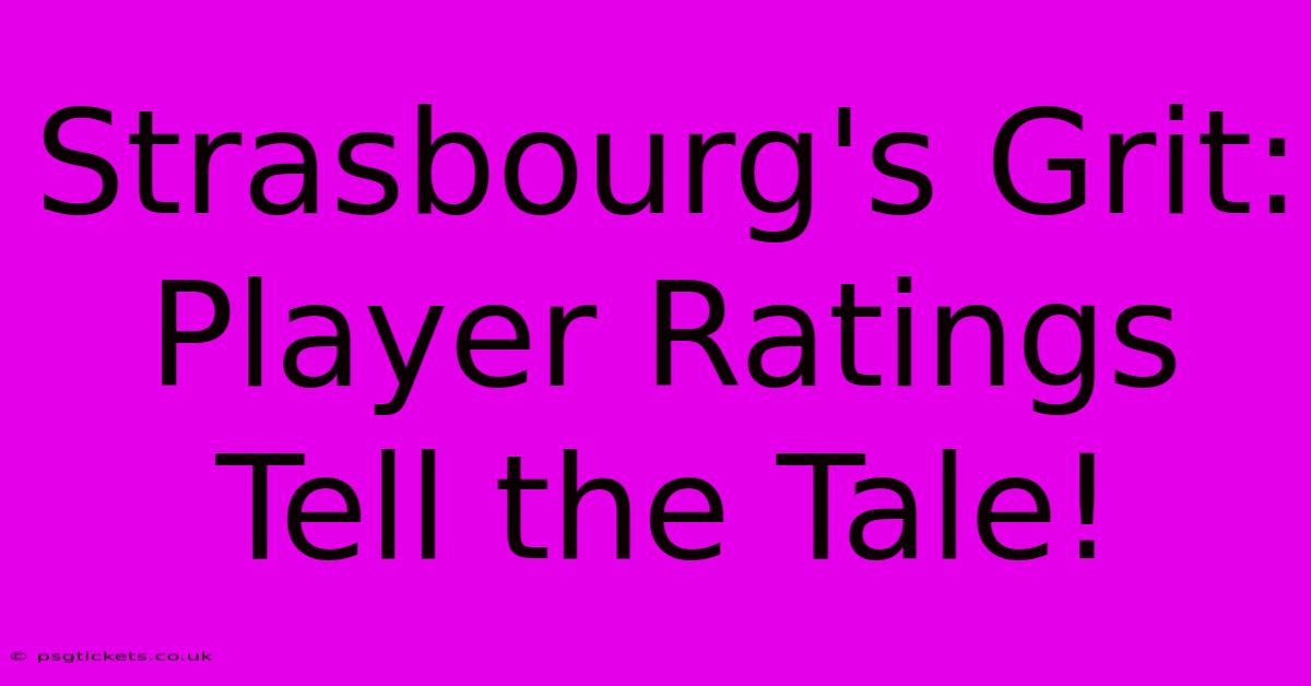 Strasbourg's Grit: Player Ratings Tell The Tale!