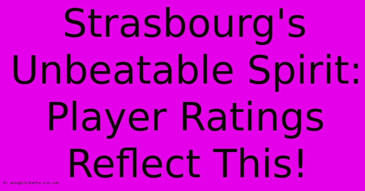 Strasbourg's Unbeatable Spirit: Player Ratings Reflect This!