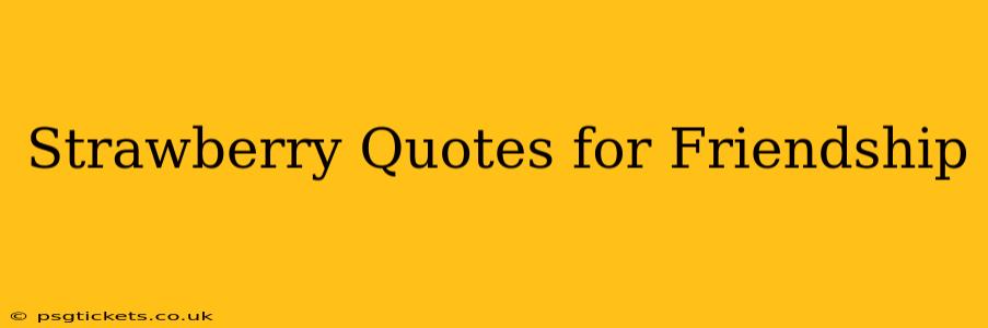 Strawberry Quotes for Friendship