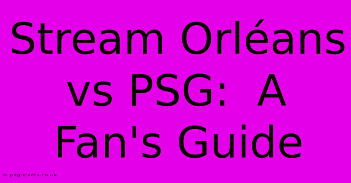 Stream Orléans Vs PSG:  A Fan's Guide