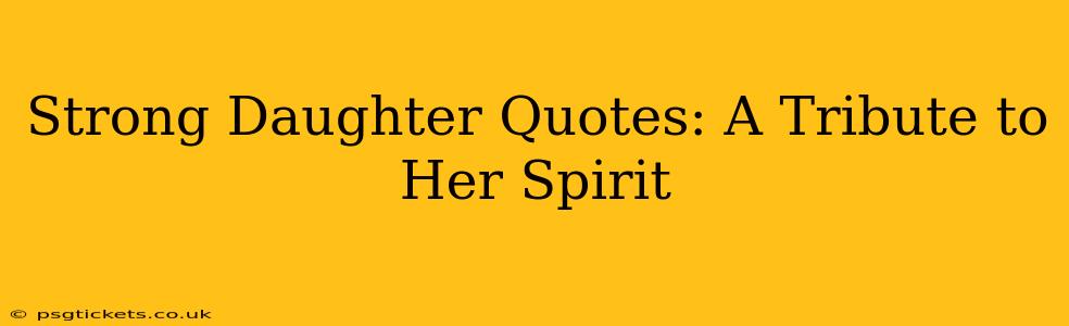 Strong Daughter Quotes: A Tribute to Her Spirit