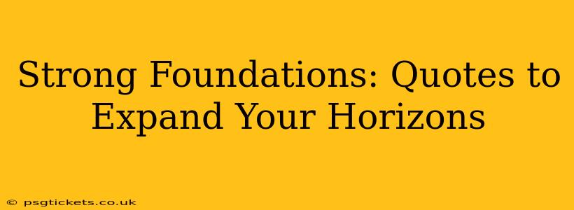 Strong Foundations: Quotes to Expand Your Horizons