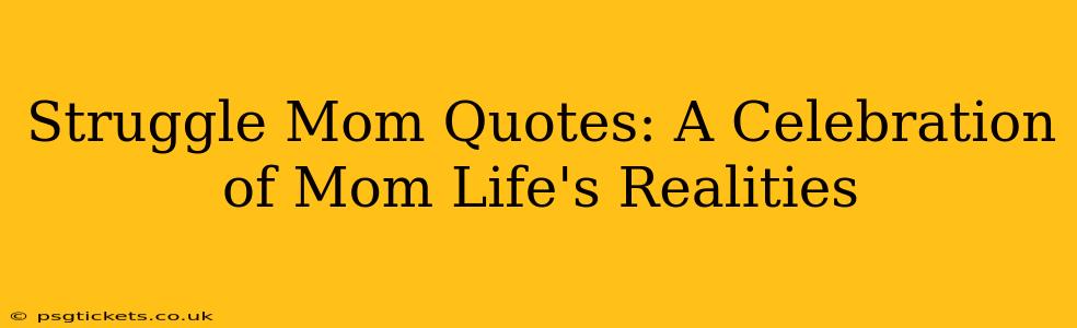 Struggle Mom Quotes: A Celebration of Mom Life's Realities