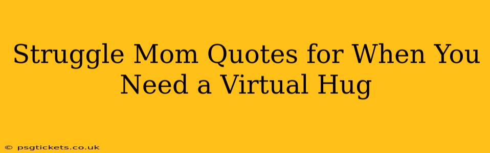 Struggle Mom Quotes for When You Need a Virtual Hug