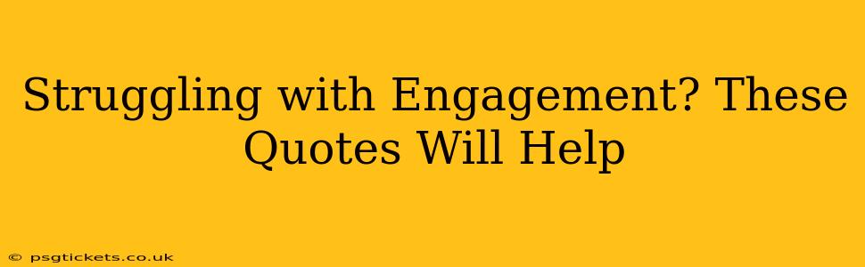 Struggling with Engagement? These Quotes Will Help