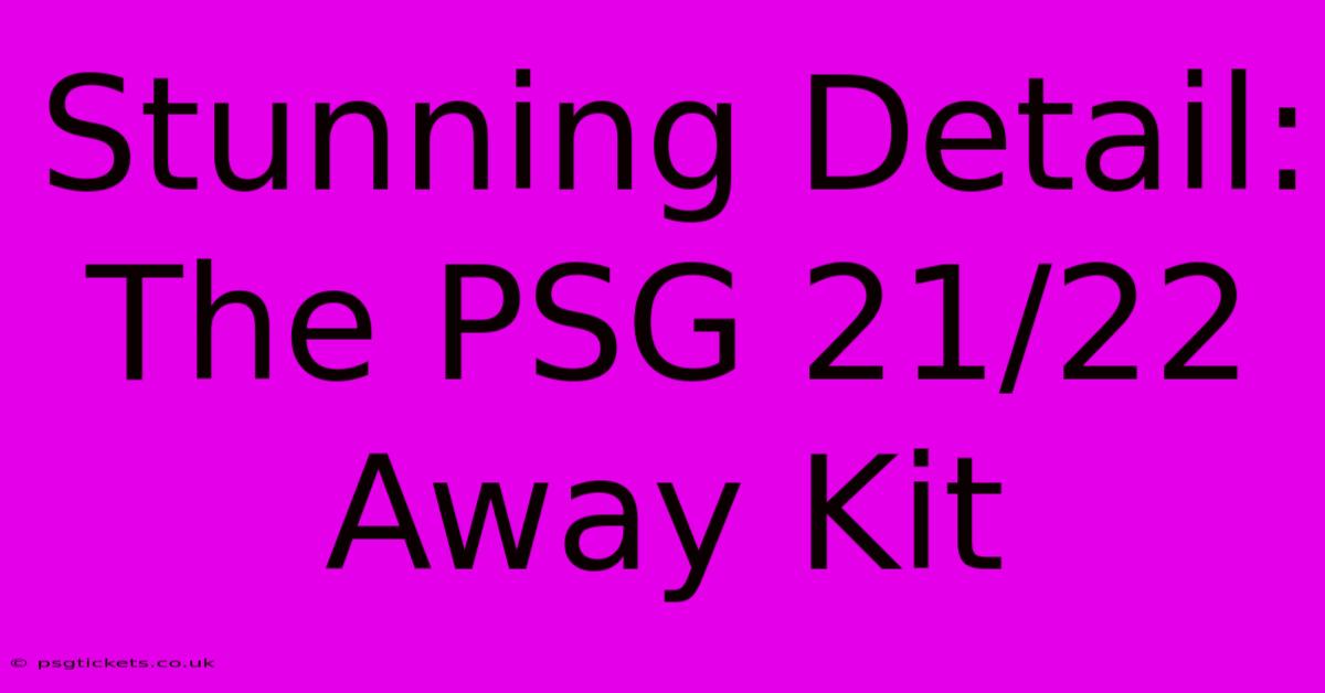 Stunning Detail:  The PSG 21/22 Away Kit