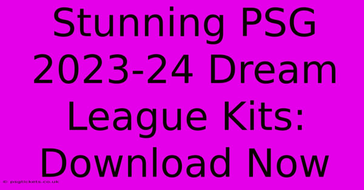 Stunning PSG 2023-24 Dream League Kits: Download Now