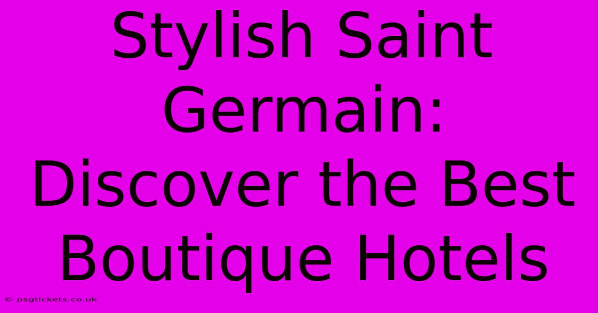 Stylish Saint Germain: Discover The Best Boutique Hotels