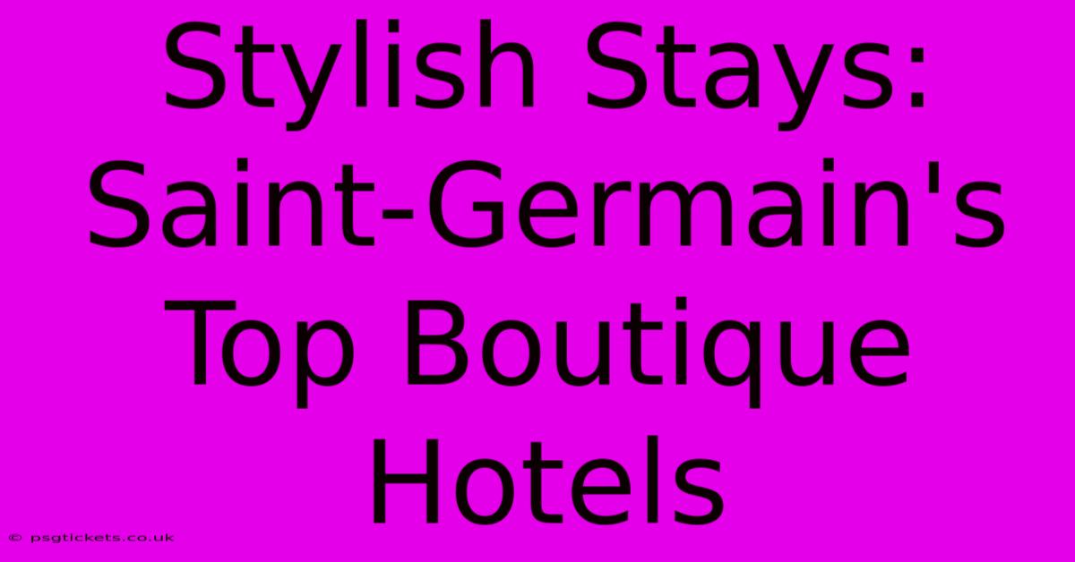 Stylish Stays: Saint-Germain's Top Boutique Hotels