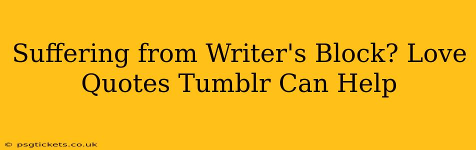 Suffering from Writer's Block? Love Quotes Tumblr Can Help