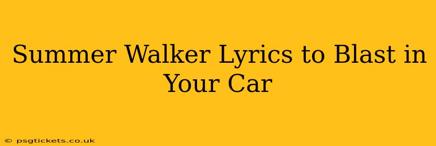 Summer Walker Lyrics to Blast in Your Car