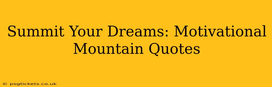 Summit Your Dreams: Motivational Mountain Quotes