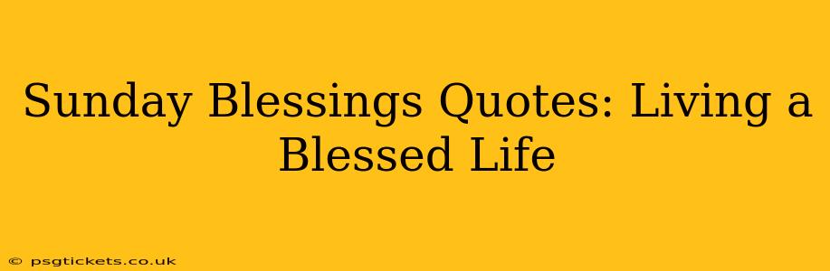 Sunday Blessings Quotes: Living a Blessed Life