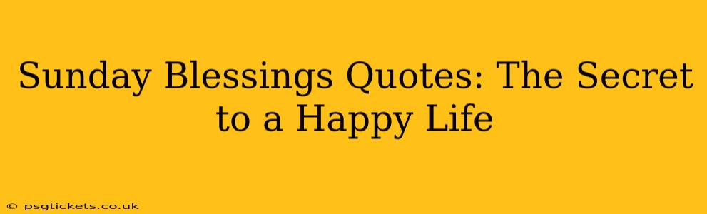 Sunday Blessings Quotes: The Secret to a Happy Life