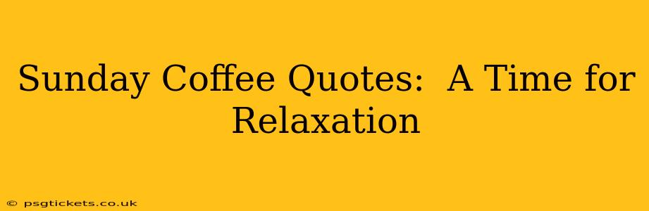 Sunday Coffee Quotes:  A Time for Relaxation