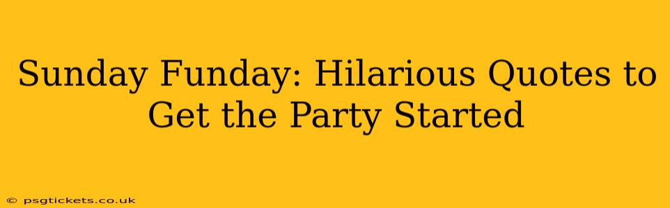 Sunday Funday: Hilarious Quotes to Get the Party Started
