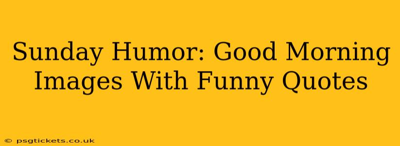 Sunday Humor: Good Morning Images With Funny Quotes