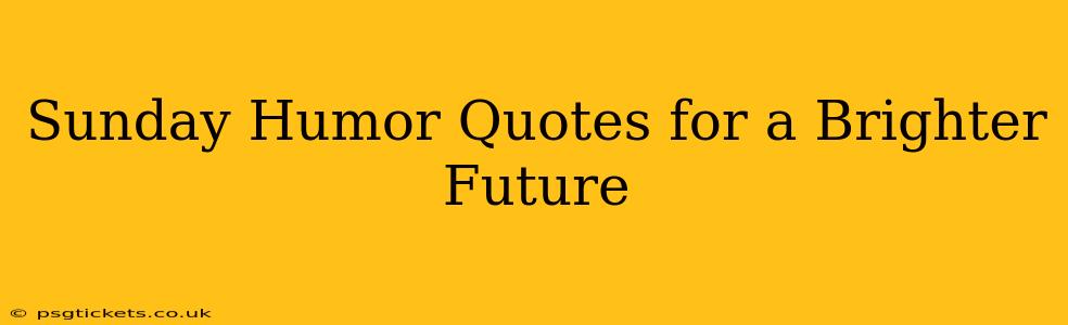 Sunday Humor Quotes for a Brighter Future