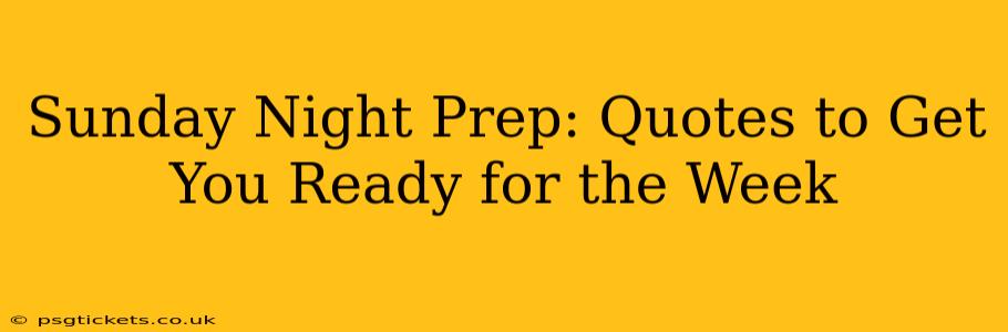 Sunday Night Prep: Quotes to Get You Ready for the Week