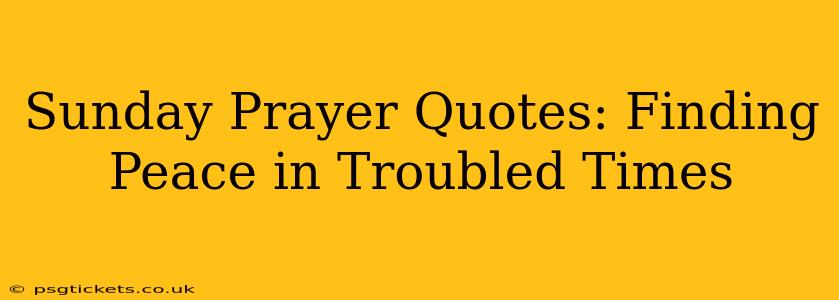 Sunday Prayer Quotes: Finding Peace in Troubled Times