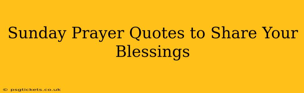 Sunday Prayer Quotes to Share Your Blessings