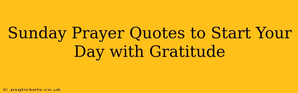 Sunday Prayer Quotes to Start Your Day with Gratitude