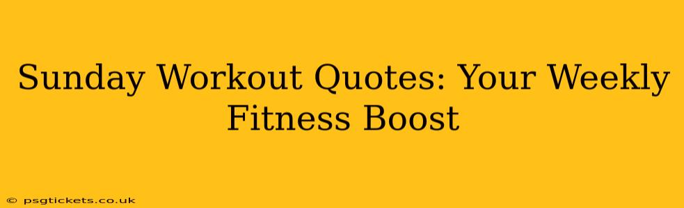 Sunday Workout Quotes: Your Weekly Fitness Boost
