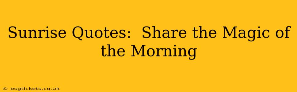Sunrise Quotes:  Share the Magic of the Morning