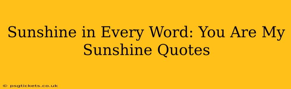 Sunshine in Every Word: You Are My Sunshine Quotes