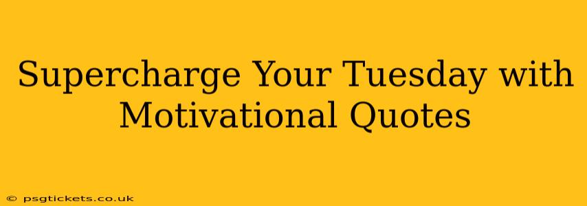 Supercharge Your Tuesday with Motivational Quotes