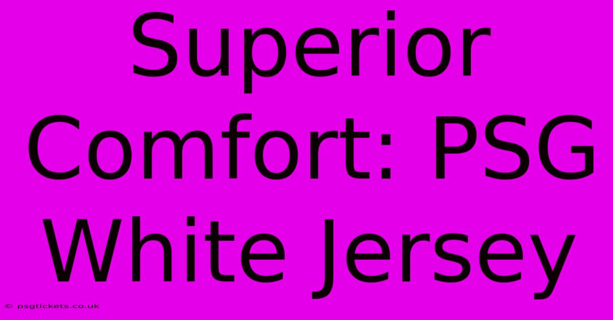 Superior Comfort: PSG White Jersey