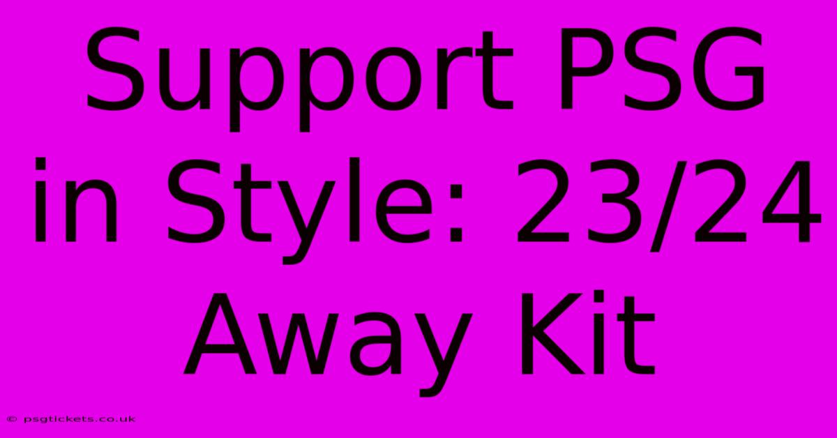 Support PSG In Style: 23/24 Away Kit