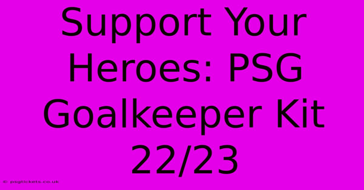 Support Your Heroes: PSG Goalkeeper Kit 22/23