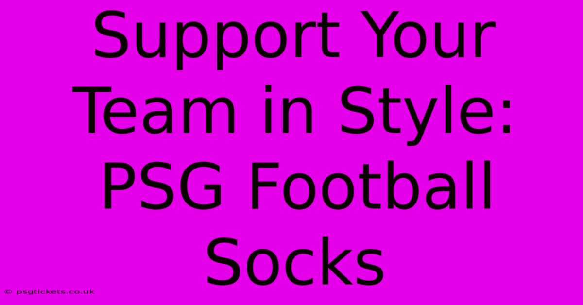 Support Your Team In Style: PSG Football Socks