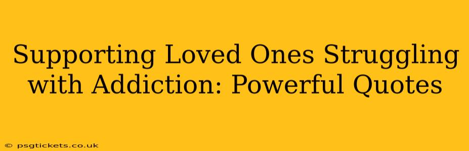 Supporting Loved Ones Struggling with Addiction: Powerful Quotes