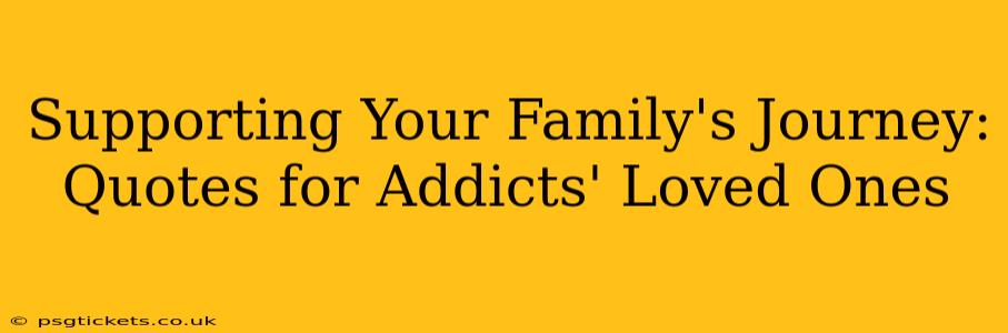 Supporting Your Family's Journey: Quotes for Addicts' Loved Ones