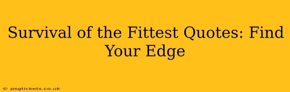 Survival of the Fittest Quotes: Find Your Edge