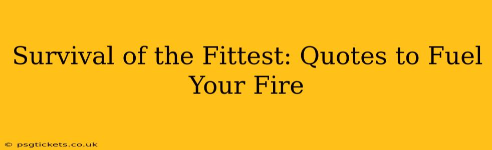 Survival of the Fittest: Quotes to Fuel Your Fire