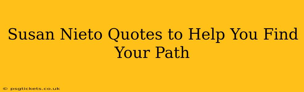 Susan Nieto Quotes to Help You Find Your Path