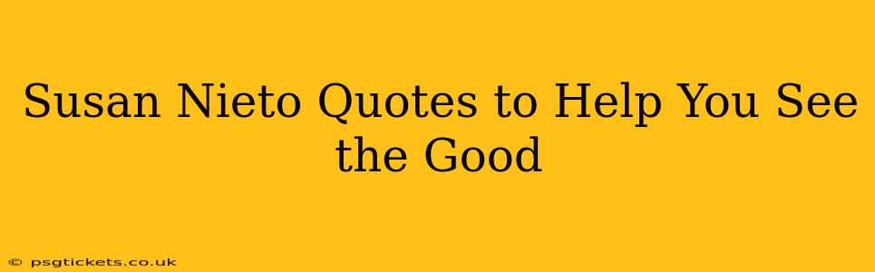 Susan Nieto Quotes to Help You See the Good