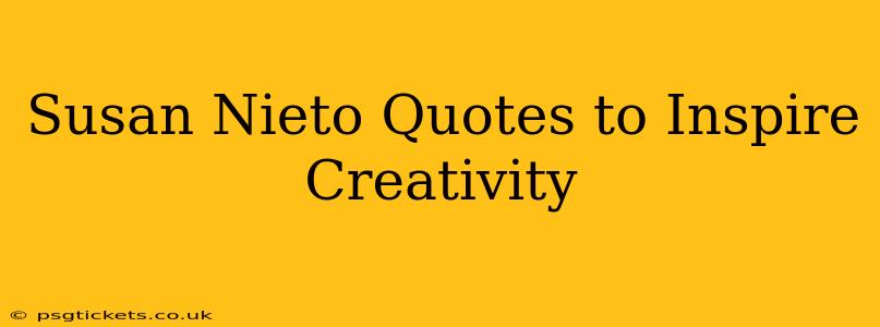 Susan Nieto Quotes to Inspire Creativity