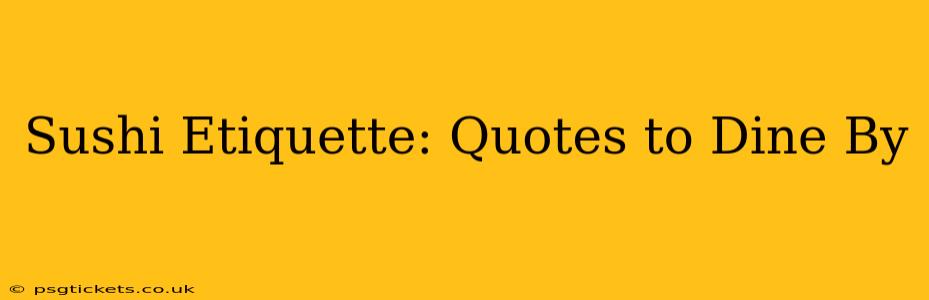 Sushi Etiquette: Quotes to Dine By