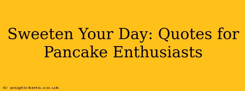 Sweeten Your Day: Quotes for Pancake Enthusiasts